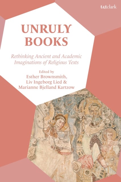 Unruly Books - Rethinking Ancient and Academic Imaginations of Religious Texts