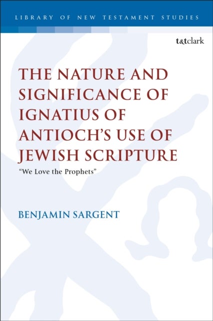 The Nature and Significance of Ignatius of Antioch’s use of Jewish Scripture - “We Love the Prophets”