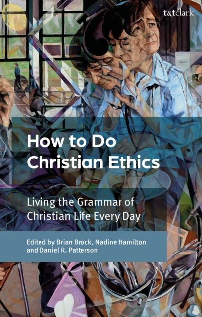 How To Do Christian Ethics - Living the Grammar of Christian Life Every Day
