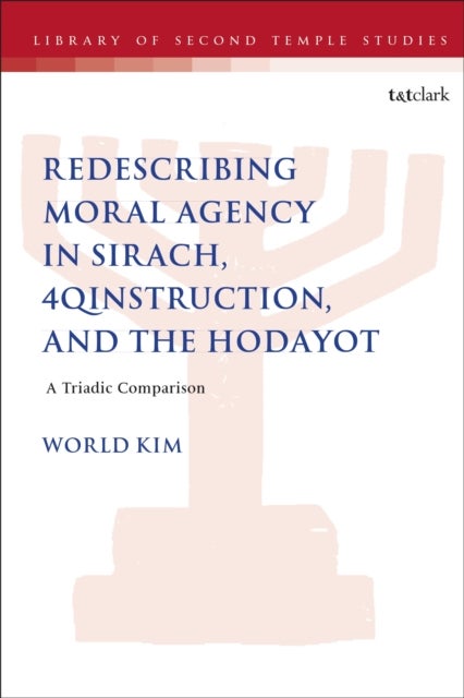 Redescribing Moral Agency in Sirach, 4QInstruction, and the Hodayot - A Triadic Comparison