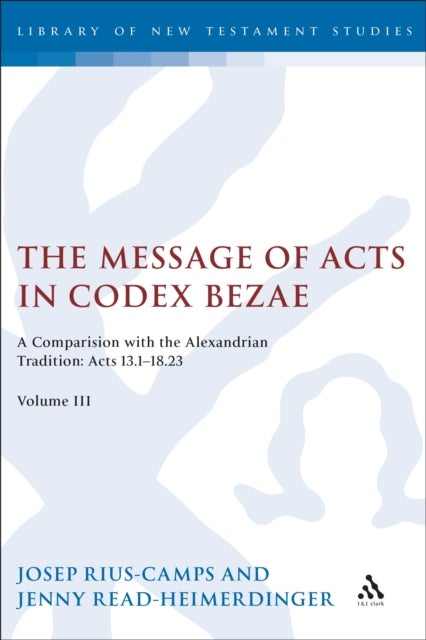 The Message of Acts in Codex Bezae - A Comparison with the Alexandrian Tradition: Acts 13.1-18.23, Volume III