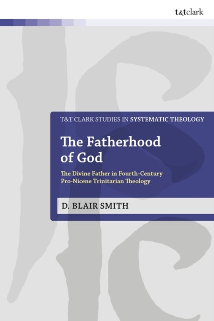 The Fatherhood of God - The Divine Father in Fourth-Century Pro-Nicene Trinitarian Theology