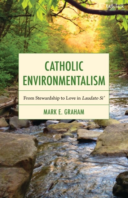 Catholic Environmentalism - From Stewardship to Love in Laudato Si’