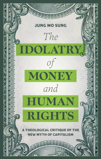 The Idolatry of Money and Human Rights - A Theological Critique of the New Myth of Capitalism