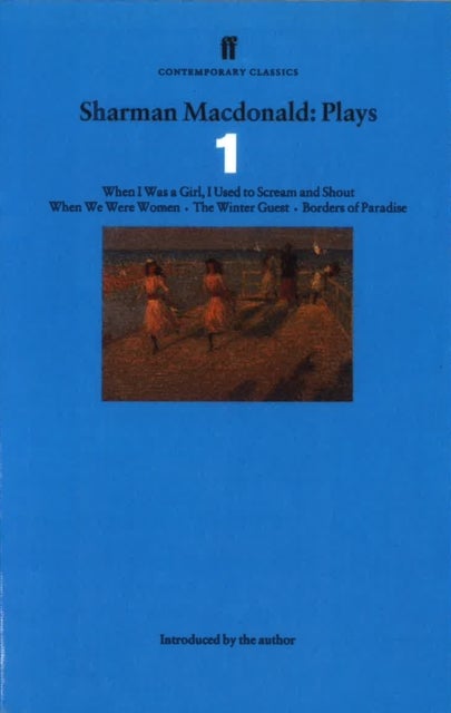 Sharman Macdonald Plays 1 - When I Was a Girl, I Used to Scream and Shout, When We Were Women, The Winter Guest, Borders of Paradise