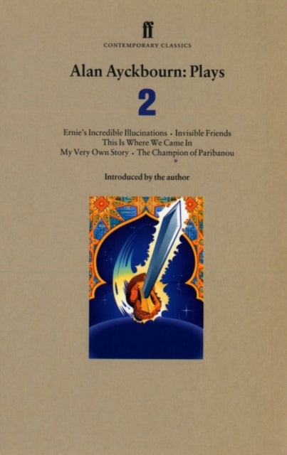 Alan Ayckbourn Plays 2 - Ernie’s Incredible Illucinations; Invisible Friends; This is Where We Came In; My Very Own Story; The Champion of Paribanou