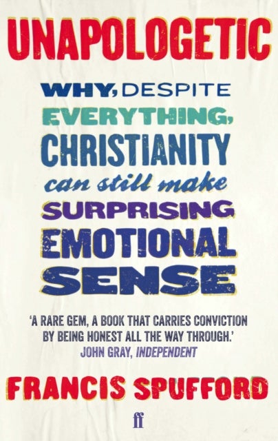 Unapologetic - Why, despite everything, Christianity can still make surprising emotional sense