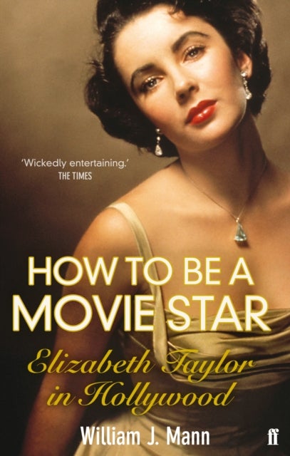 How to Be a Movie Star - Elizabeth Taylor in Hollywood 1941-1981