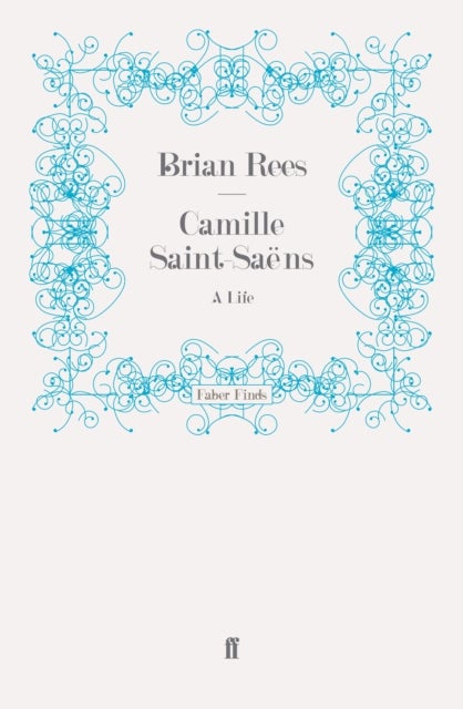 Camille Saint-Saens - A Life