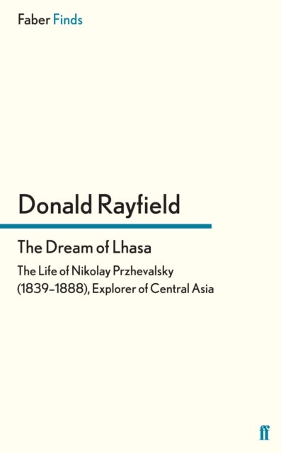 The Dream of Lhasa - The Life of Nikolay Przhevalsky (1839–1888), Explorer of Central Asia