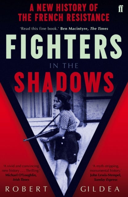 Fighters in the Shadows - A New History of the French Resistance