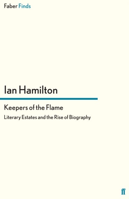 Keepers of the Flame - Literary Estates and the Rise of Biography