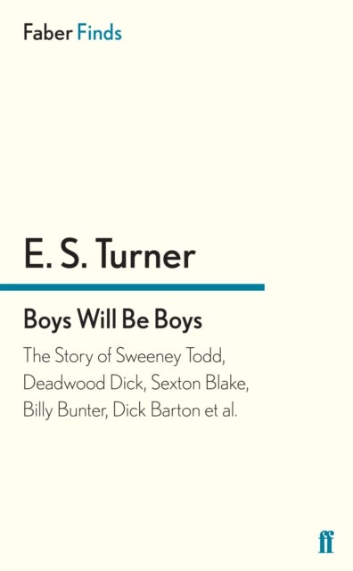 Boys Will Be Boys - The Story of Sweeney Todd, Deadwood Dick, Sexton Blake, Billy Bunter, Dick Barton et al.