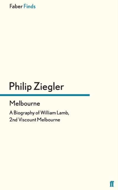 Melbourne - A Biography of William Lamb, 2nd Viscount Melbourne