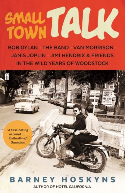 Small Town Talk - Bob Dylan, The Band, Van Morrison, Janis Joplin, Jimi Hendrix & Friends in the Wild Years of Woodstock