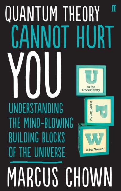 Quantum Theory Cannot Hurt You - Understanding the Mind-Blowing Building Blocks of the Universe