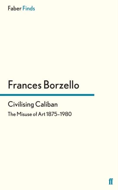Civilising Caliban - The Misuse of Art 1875–1980