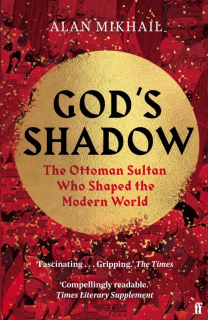 God's Shadow - The Ottoman Sultan Who Shaped the Modern World