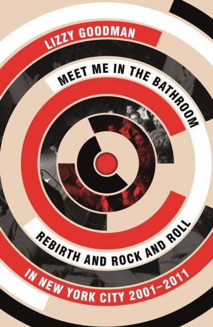 Meet Me in the Bathroom - Rebirth and Rock and Roll in New York City 2001–2011