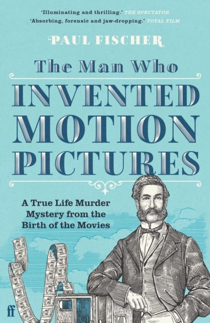 The Man Who Invented Motion Pictures - A True Life Murder Mystery from the Birth of the Movies