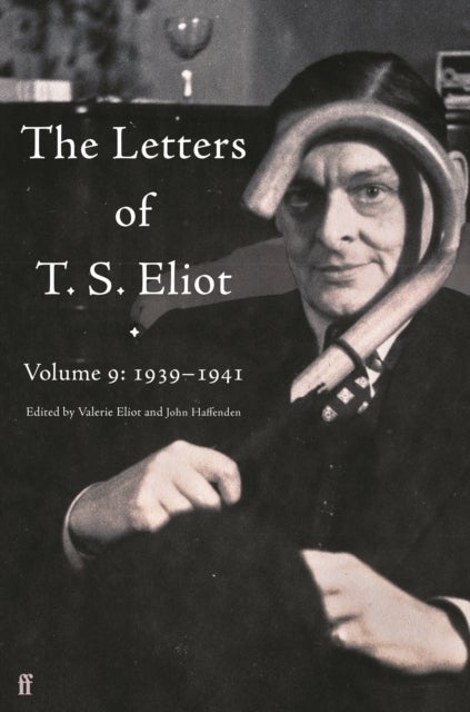 The Letters of T. S. Eliot Volume 9 - 1939–1941