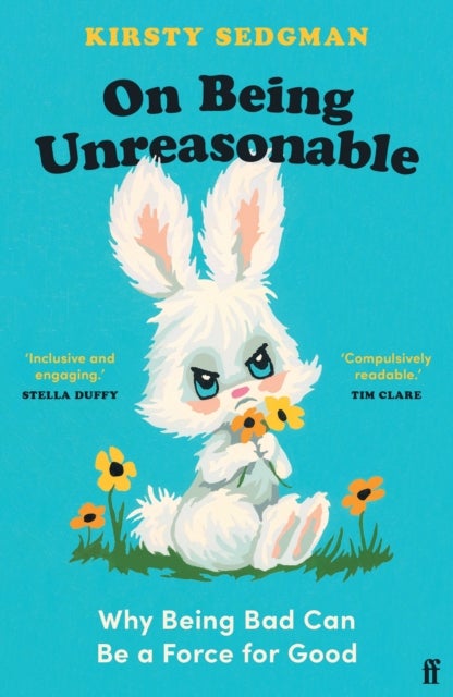 On Being Unreasonable - Why Being Bad Can Be a Force for Good