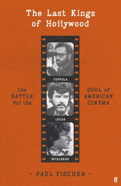The Last Kings of Hollywood - Coppola, Lucas, Spielberg - And the Battle for the Soul of American Cinema