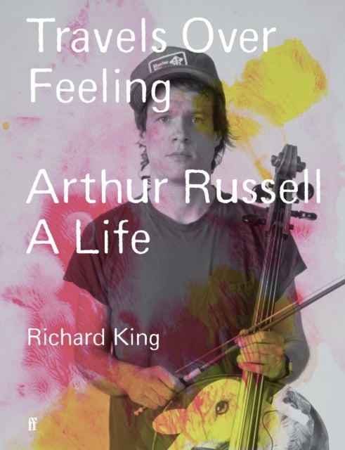 Travels Over Feeling - Arthur Russell, a Life