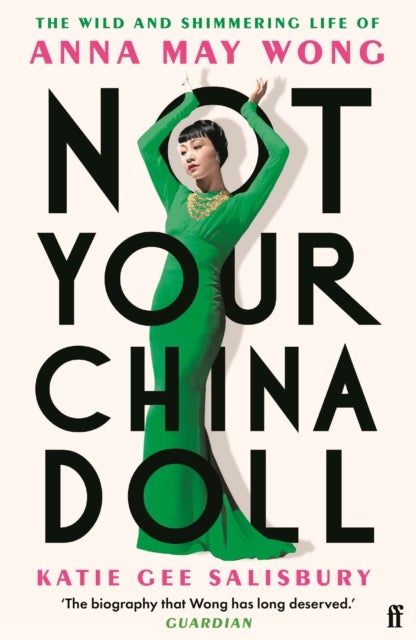 Not Your China Doll - The Wild and Shimmering Life of Anna May Wong