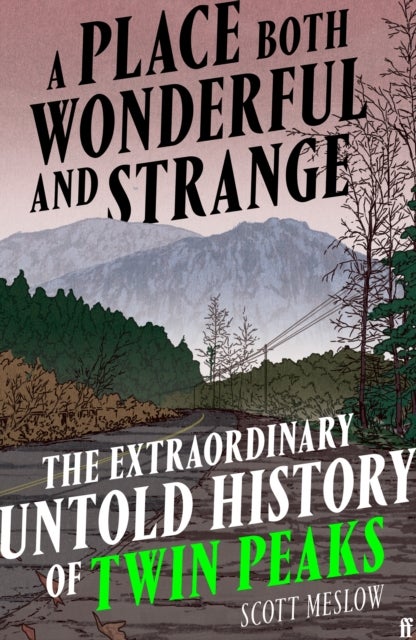 A Place Both Wonderful and Strange - The Extraordinary Untold History of Twin Peaks