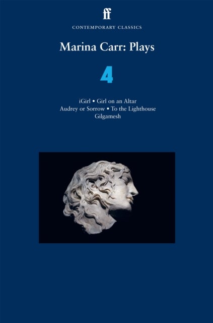 Marina Carr: Plays 4 - iGirl, Girl on an Altar, Audrey or Sorrow, To the Lighthouse, Gilgamesh