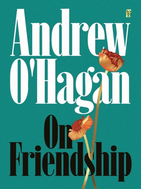 On Friendship - From the author of the Sunday Times bestseller Caledonian Road