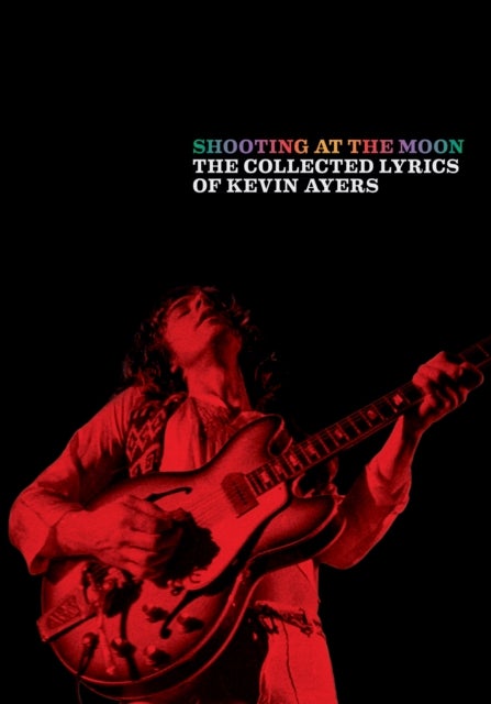 Shooting at the Moon - The collected lyrics of Kevin Ayers