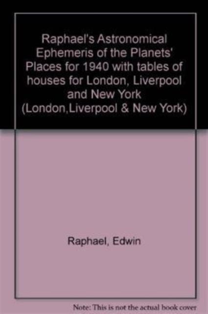 Raphael's Astronomical Ephemeris - With Tables of Houses for London, Liverpool and New York