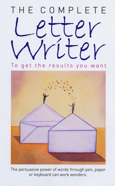 The Complete Letter Writer - To Get the Results You Want