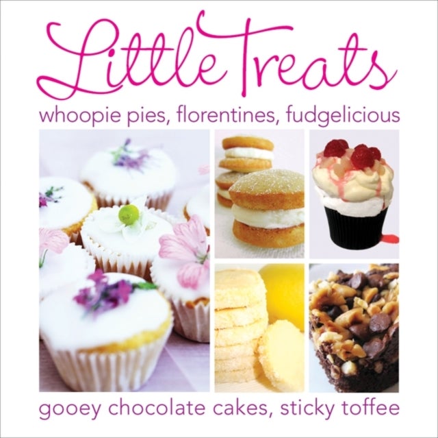 Little Treats - Whoopie Pies, Florentines, Fudgelicious, Gooey Chocolate Cakes, Sticky Toffee