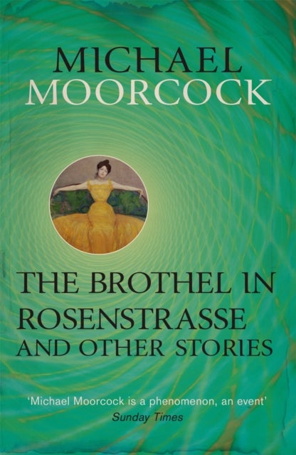 The Brothel in Rosenstrasse and Other Stories - The Best Short Fiction of Michael Moorcock Volume 2
