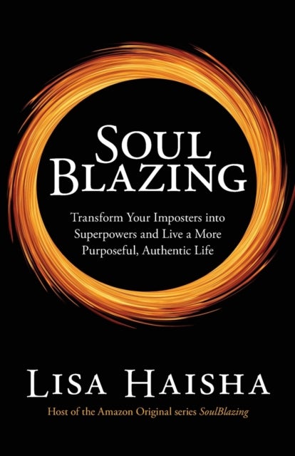 SoulBlazing - Transform Your Imposters into Superpowers and Live a More Purposeful, Authentic Life