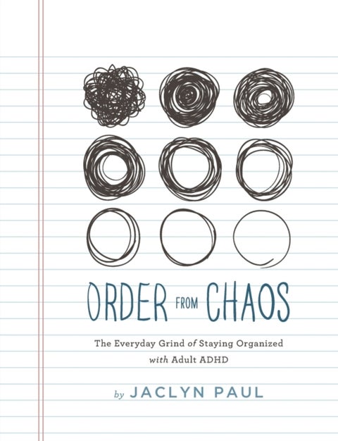 Order from Chaos - The Everyday Grind of Staying Organized with Adult ADHD