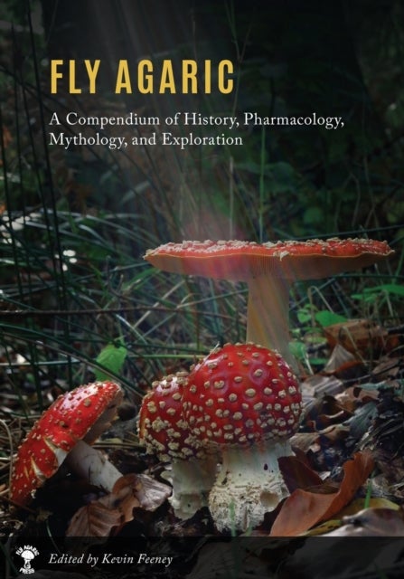 Fly Agaric - A Compendium of History, Pharmacology, Mythology, & Exploration