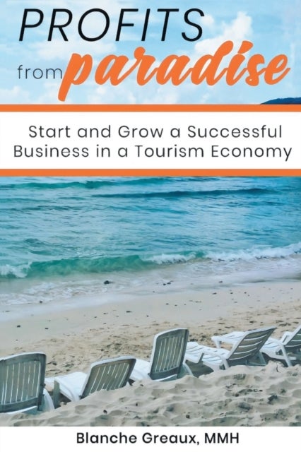Profits from Paradise - Start and Grow a Successful Business in a Tourism Economy: Start and Grow a Successful Business in a Tourism