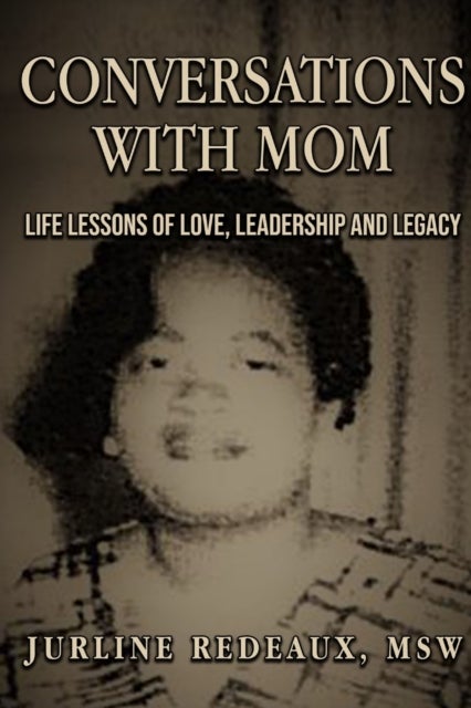 Conversations With Mom - Life Lessons of Love, Leadership, and Legacy
