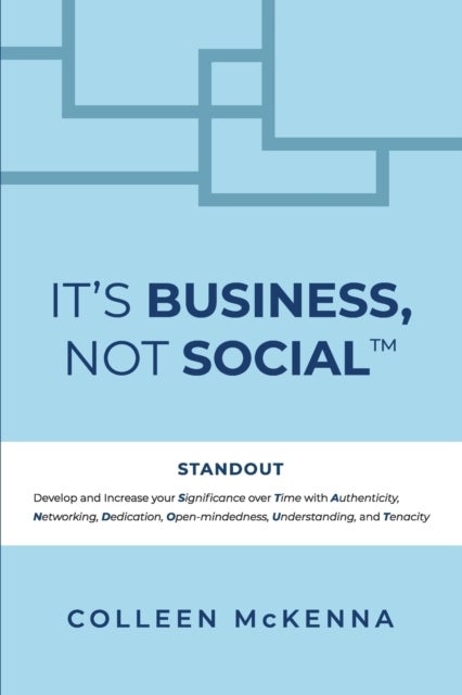 It's Business, Not Social(TM) - STANDOUT. Develop and increase your Significance over Time with Authenticity, Networking, Dedication, Open-mindedness, Understanding, and Tenacity.