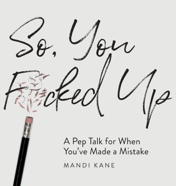 So, You F*cked Up - A Pep Talk for When You've Made a Mistake