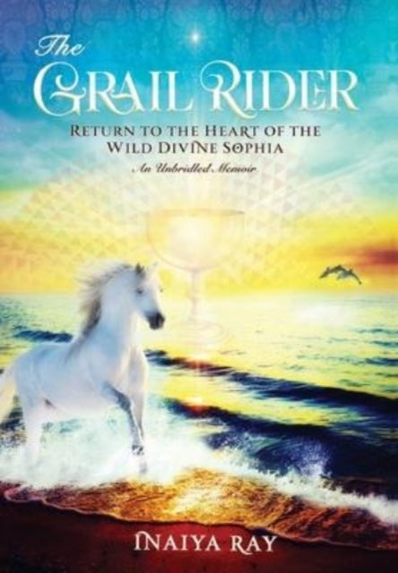 The Grail Rider - Return to the Heart of the Wild Divine Sophia