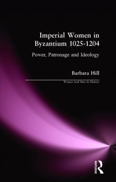 Imperial Women in Byzantium 1025-1204 - Power, Patronage and Ideology