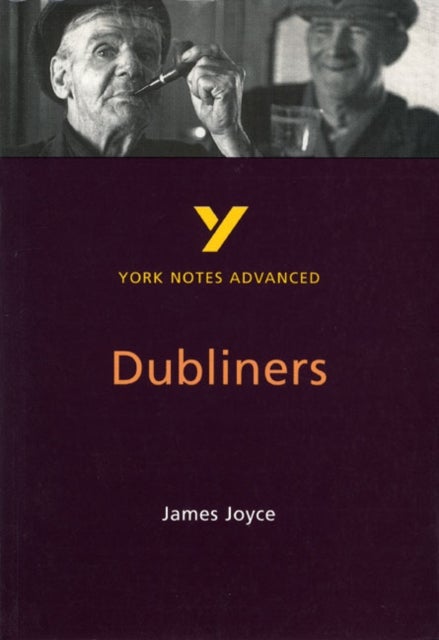 Dubliners: York Notes Advanced - everything you need to study and prepare for the 2025 and 2026 exam - York Notes Series