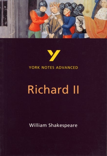 Richard II: York Notes Advanced - everything you need to study and prepare for the 2025 and 2026 exa - York Notes Series