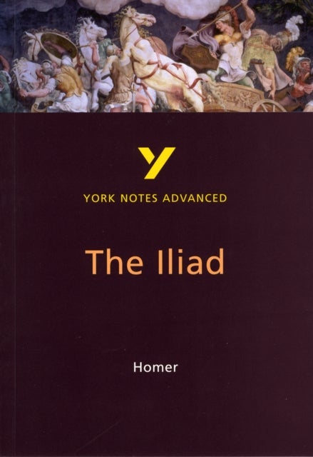 The Iliad: York Notes Advanced - everything you need to study and prepare for the 2025 and 2026 exam - York Notes Series