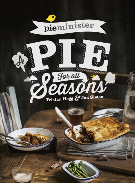 Pieminister - A Pie for All Seasons: the ultimate comfort food recipe book full of new and exciting versions of the humble pie from the award-winning Pieminister